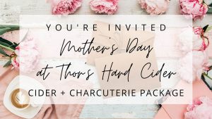 Cider + Charcuterie | Mother's Day at Thor's