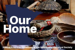 Our Home: Native American Initiatives at the Minnesota Historical Society